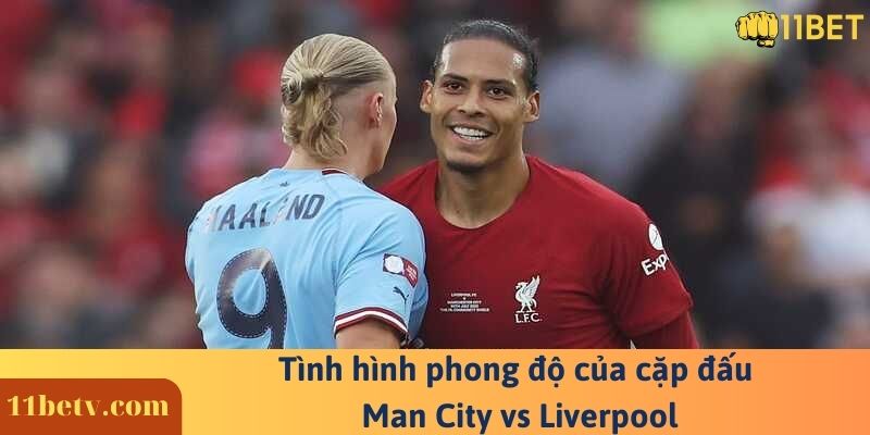 Tình hình phong độ của cặp đấu Man City vs Liverpool