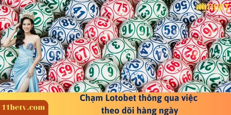 Chạm Lotobet thông qua việc theo dõi hàng ngày