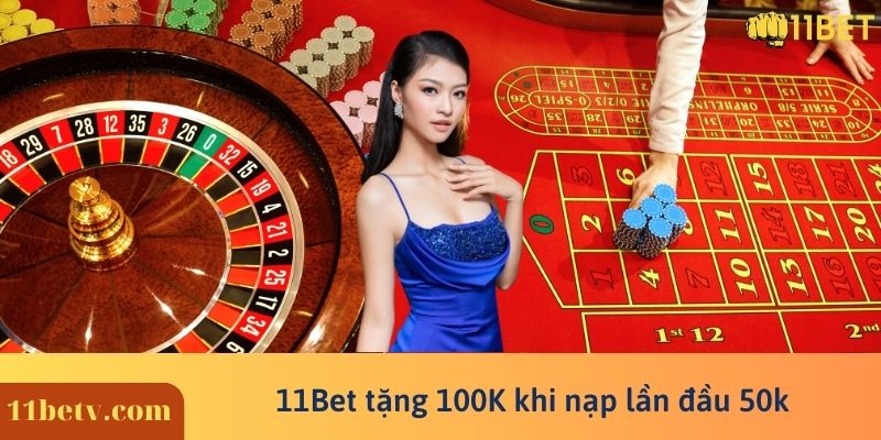 11BET tặng 100K khi nạp lần đầu 50k