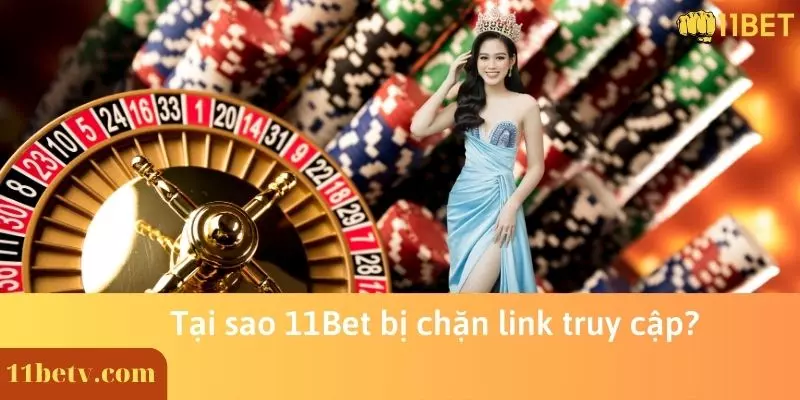Tại sao 11Bet bị chặn link truy cập?