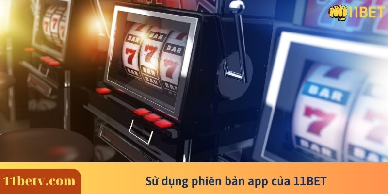 Sử dụng phiên bản app của 11BET