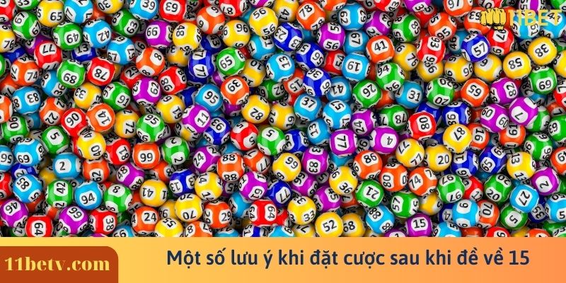 Một số lưu ý khi đặt cược sau khi đề về 15 