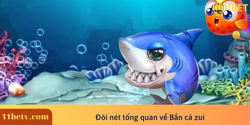 Đôi nét tổng quan về Bắn cá zui