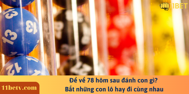 Đề về 78 hôm sau đánh con gì? Bắt những con lô hay đi cùng nhau