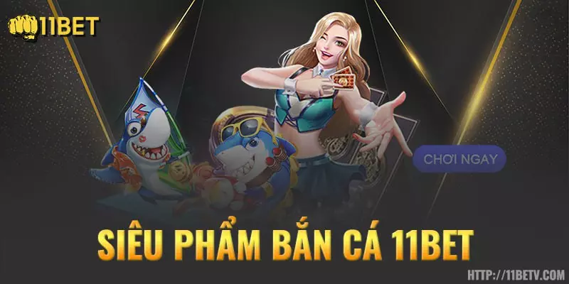 Sản phẩm game bắn cá 11bet
