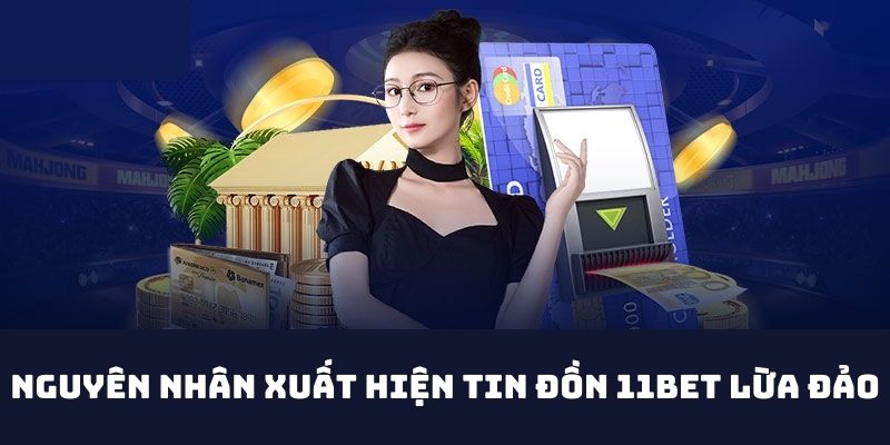 Nguyên nhân xuất hiện tin đồn 11BET lừa đảo