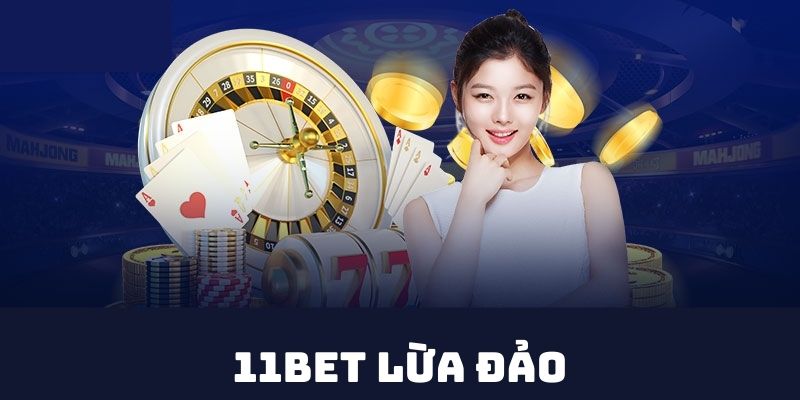 Thực hư tin đồn 11BET lừa đảo