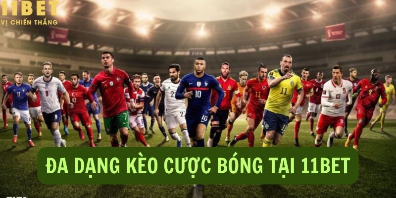 Đa dạng các kèo cược bóng tại 11BET